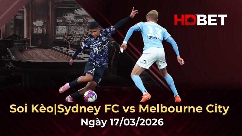 Nhận định bóng đá Sydney FC vs Melbourne City 17/3: Lợi thế sân nhà quyết định